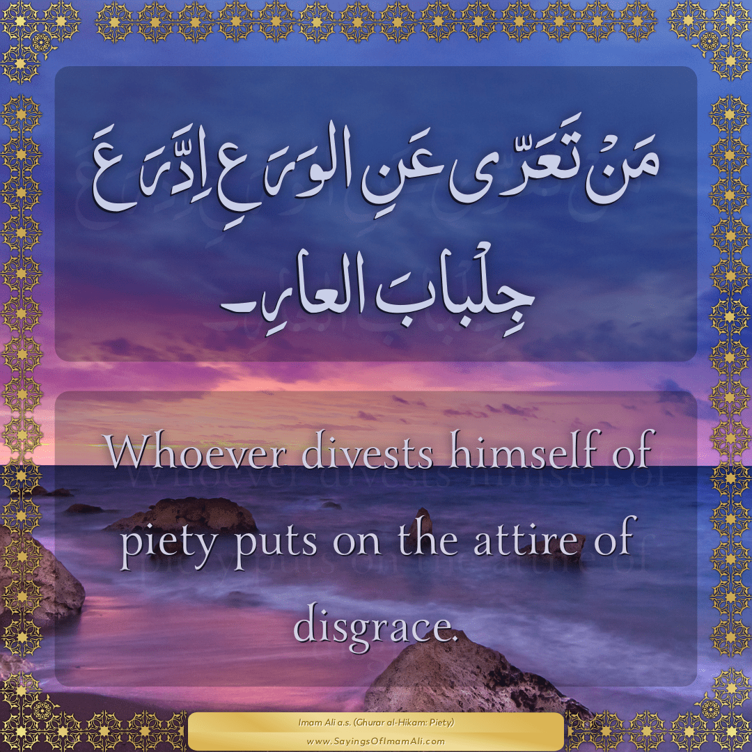 Whoever divests himself of piety puts on the attire of disgrace.